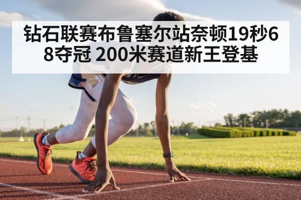 钻石联赛布鲁塞尔站奈顿19秒68夺冠 200米赛道新王登基